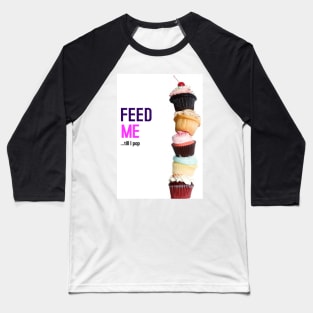 FEED ME - TILL I POP Baseball T-Shirt